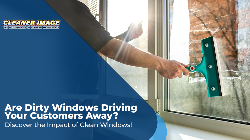 Are Dirty Windows Driving Your Customers Away? Discover the Impact of Clean Windows!